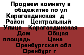 Продаем комнату в общежитие по ул.Карагандинская, д.48 › Район ­ Центральный › Улица ­ Карагандинская › Дом ­ 48 › Общая площадь ­ 12 › Цена ­ 500 000 - Оренбургская обл., Оренбург г. Недвижимость » Квартиры продажа   